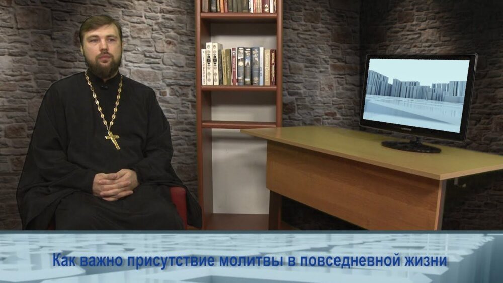 Как важно присутствие молитвы в повседневной жизни